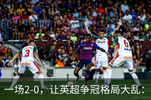 一场2-0，让英超争冠格局大乱：前2积分相同，竞争白热化