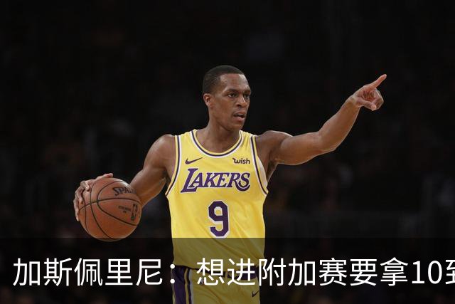 加斯佩里尼：想进附加赛要拿10到11分，我们需要赢得主场比赛