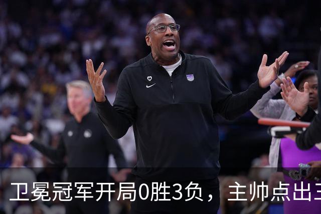 卫冕冠军开局0胜3负，主帅点出三个场上原因