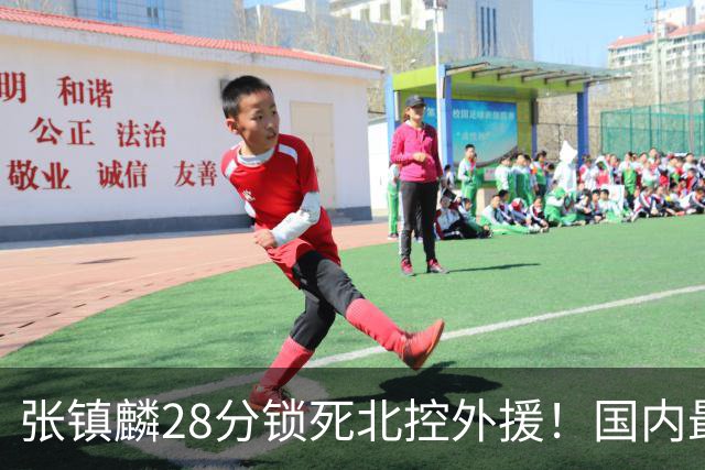 张镇麟28分锁死北控外援！国内最强3号位，国家队却不要他？