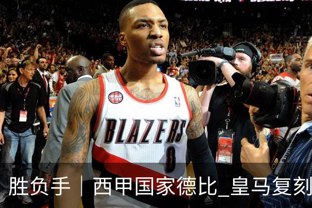 胜负手｜西甲国家德比 皇马复刻巴黎战法 拷问弗里克透支体系